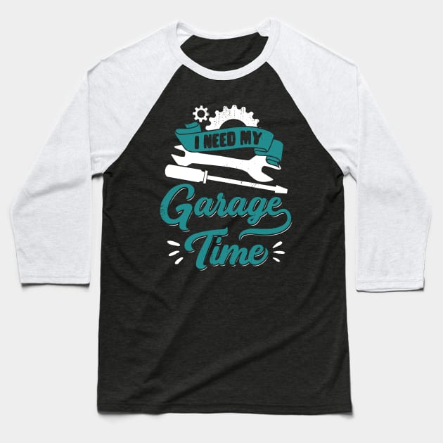 I Need My Garage Time Car Mechanic Gift Baseball T-Shirt by Dolde08